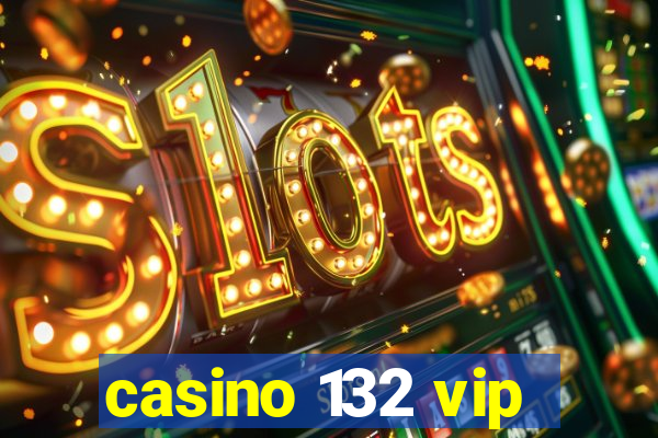 casino 132 vip